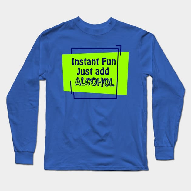 Instant Fun Just Add Alcohol Long Sleeve T-Shirt by chatchimp